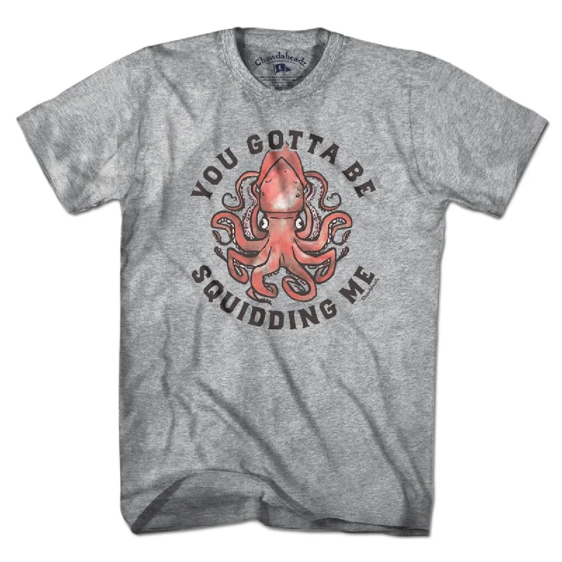 You Gotta Be Squidding Me T-Shirt